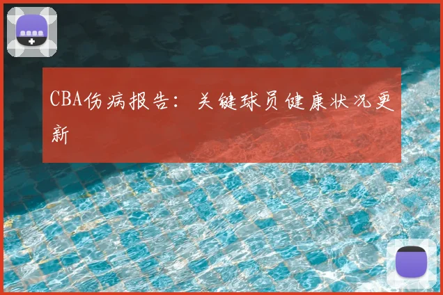 CBA伤病报告:关键球员健康状况更新