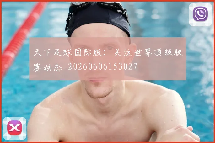 天下足球国际版：关注世界顶级联赛动态_20260606153027